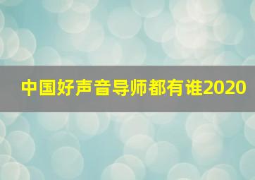 中国好声音导师都有谁2020