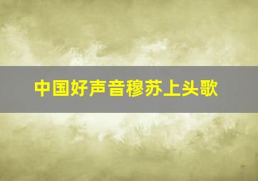 中国好声音穆苏上头歌