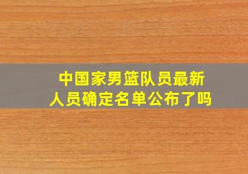 中国家男篮队员最新人员确定名单公布了吗