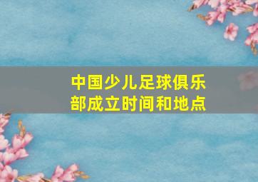 中国少儿足球俱乐部成立时间和地点