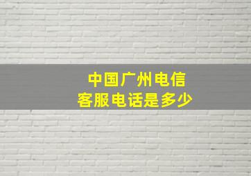 中国广州电信客服电话是多少