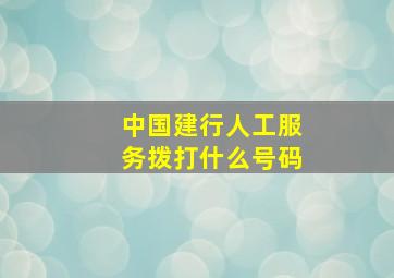 中国建行人工服务拨打什么号码