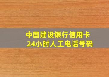 中国建设银行信用卡24小时人工电话号码