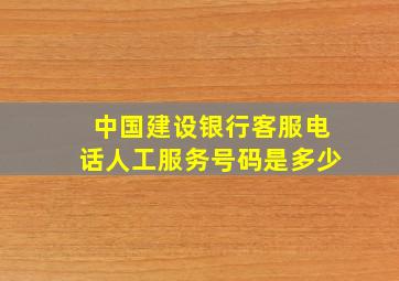 中国建设银行客服电话人工服务号码是多少