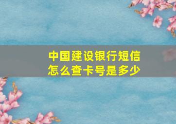 中国建设银行短信怎么查卡号是多少