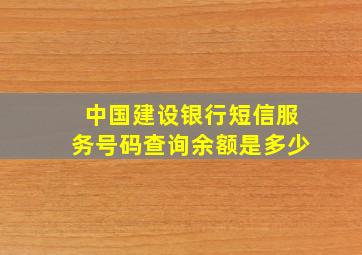 中国建设银行短信服务号码查询余额是多少