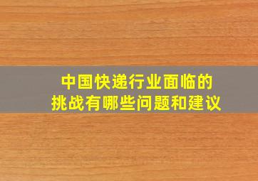 中国快递行业面临的挑战有哪些问题和建议