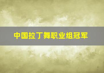 中国拉丁舞职业组冠军