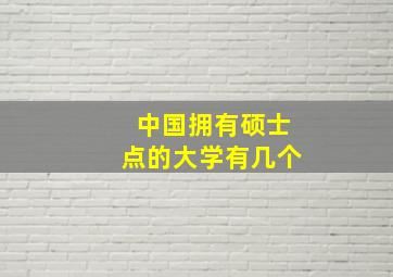 中国拥有硕士点的大学有几个