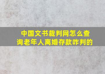 中国文书裁判网怎么查询老年人离婚存款咋判的