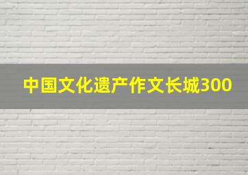 中国文化遗产作文长城300