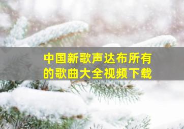 中国新歌声达布所有的歌曲大全视频下载