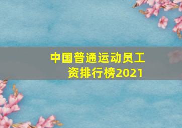 中国普通运动员工资排行榜2021