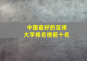 中国最好的足球大学排名榜前十名