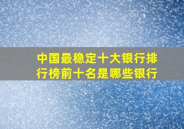 中国最稳定十大银行排行榜前十名是哪些银行