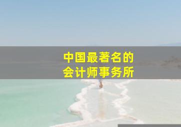 中国最著名的会计师事务所