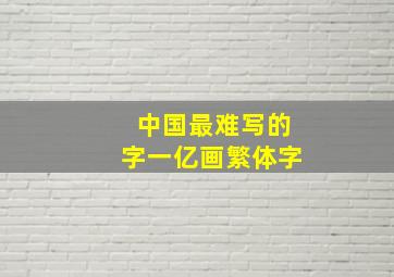 中国最难写的字一亿画繁体字