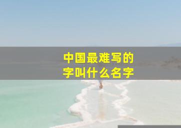 中国最难写的字叫什么名字