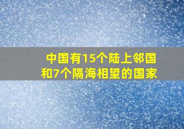 中国有15个陆上邻国和7个隔海相望的国家