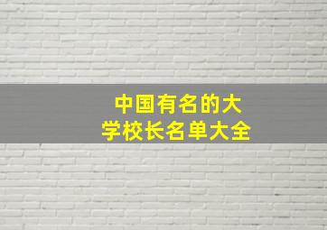 中国有名的大学校长名单大全