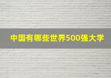 中国有哪些世界500强大学