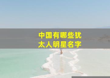 中国有哪些犹太人明星名字