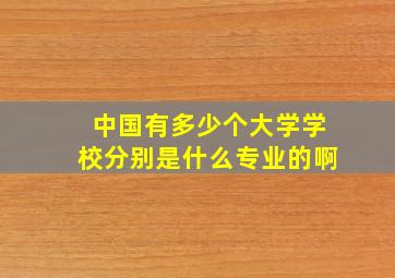 中国有多少个大学学校分别是什么专业的啊