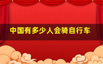 中国有多少人会骑自行车