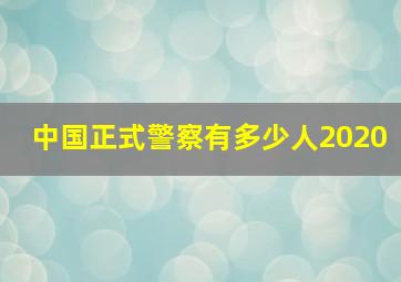 中国正式警察有多少人2020