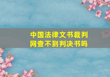 中国法律文书裁判网查不到判决书吗