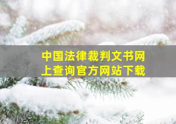 中国法律裁判文书网上查询官方网站下载