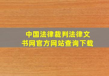 中国法律裁判法律文书网官方网站查询下载