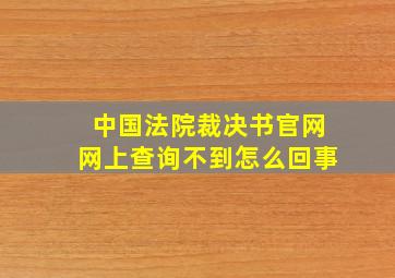 中国法院裁决书官网网上查询不到怎么回事