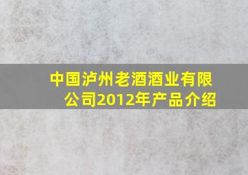 中国泸州老酒酒业有限公司2012年产品介绍