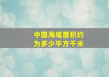 中国海域面积约为多少平方千米