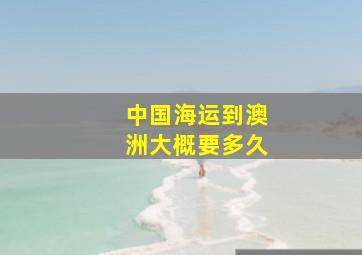 中国海运到澳洲大概要多久