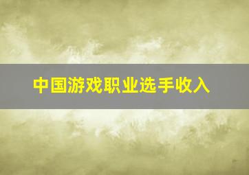 中国游戏职业选手收入