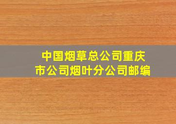 中国烟草总公司重庆市公司烟叶分公司邮编