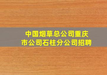 中国烟草总公司重庆市公司石柱分公司招聘