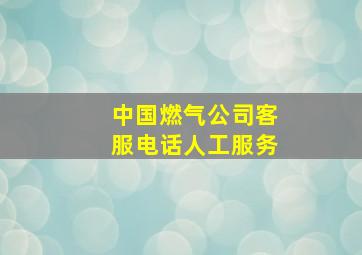 中国燃气公司客服电话人工服务