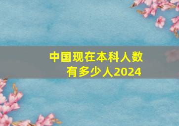 中国现在本科人数有多少人2024