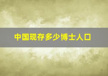 中国现存多少博士人口