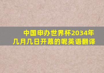 中国申办世界杯2034年几月几日开幕的呢英语翻译