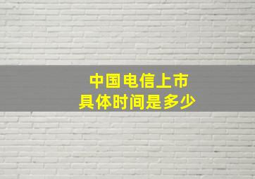 中国电信上市具体时间是多少