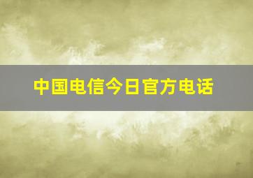 中国电信今日官方电话