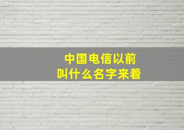 中国电信以前叫什么名字来着