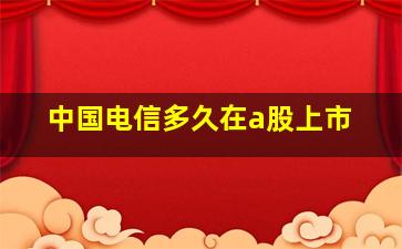 中国电信多久在a股上市