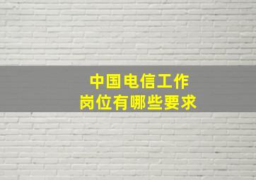 中国电信工作岗位有哪些要求