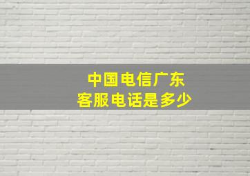 中国电信广东客服电话是多少