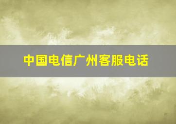 中国电信广州客服电话